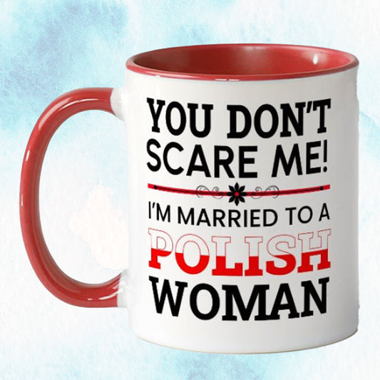 You don't scare me, I'm married to a Polish Woman Mug