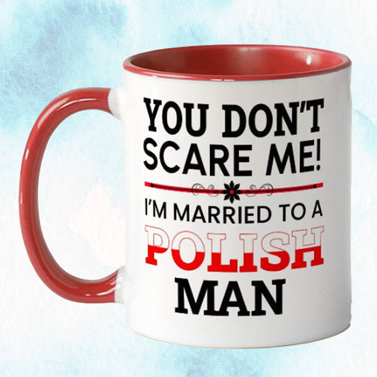 You don't scare me, I'm married to a Polish Man Mug